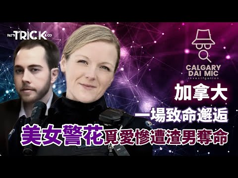 卡加利大咪調查檔案EP20｜加拿大致命邂逅｜美女警花覓愛慘遭渣男奪命｜致命邂逅｜棄屍過程曝光