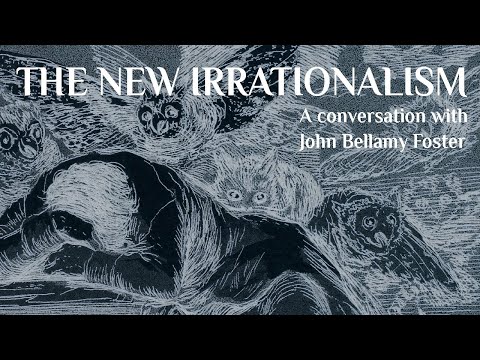The New Irrationalism - A Conversation with John Bellamy Foster