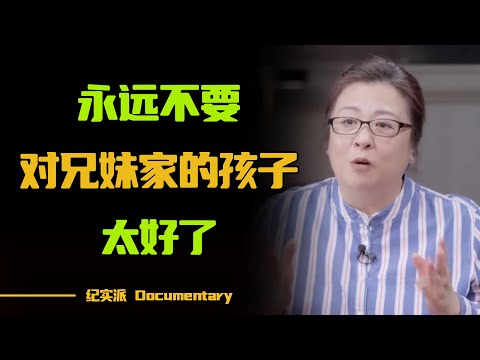 你再善良，也别对兄弟姐妹家的孩子太好！人过40才明白的道理，现在知道还不晚！#圆桌派 #许子东 #马家辉 #梁文道 #锵锵行天下 #观复嘟嘟 #马未都