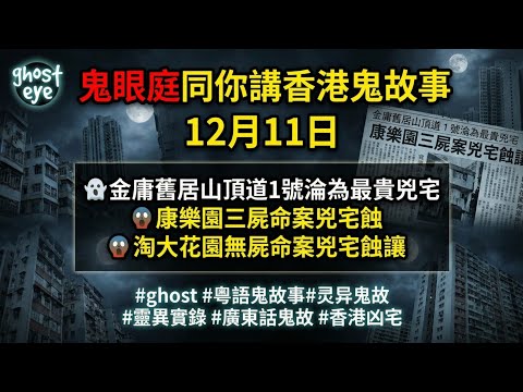 鬼眼庭同你講香港鬼故事-12月11日| 金庸舊居山頂道1號淪為最貴兇宅| 康樂園三屍命案兇宅蝕| 淘大花園無屍命案兇宅蝕讓| #ghost #粵語鬼故事#灵异鬼故 #靈異實錄 #廣東話鬼故 #香港凶宅