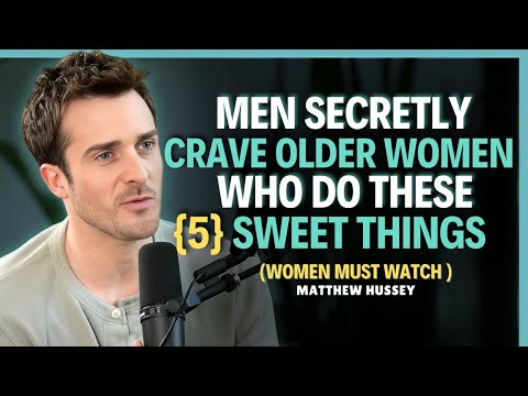 Men Secretly Crave Older Women Who Do These 5 Sweet Things || Matthew Hussey || Dating Advice