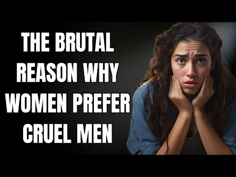 The brutal reason why women prefer cruel men