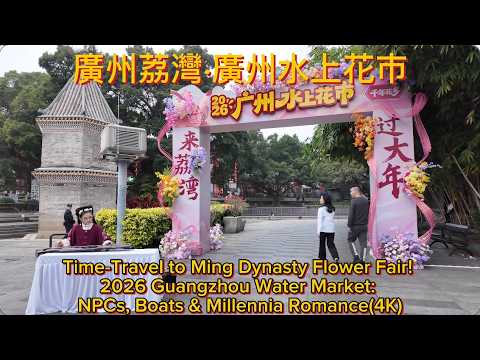 全國獨有！廣州水上花市2026實拍｜坐船行花街+大灣雞登場+古風NPC賣花，呢種年味只有廣州有！2026 Guangzhou Boat Flower Market