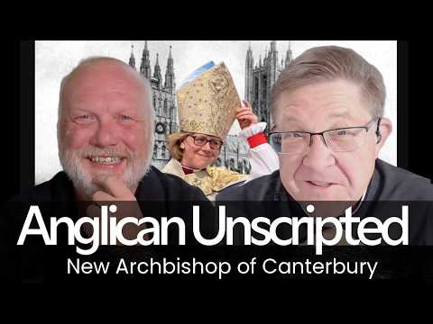 Anglican Unscripted 934 - The New Archbishop of Canterbury