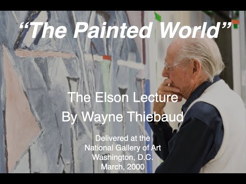 Wayne Thiebaud Elson Lecture: The Painted World