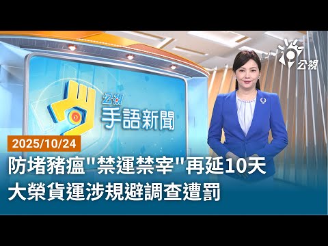 20251027 公視手語新聞 完整版｜防堵豬瘟"禁運禁宰"再延10天 大榮貨運涉規避調查遭罰