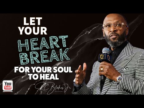LET YOUR HEART BREAK AS YOUR SOUL HEALS by RC Blakes