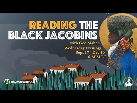 Reading The Black Jacobins with Geo Maher, Week 7 (Ch. 6, & Ch. 7)