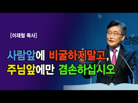 사람앞에 비굴하지말고, 주님앞에만 겸손하십시오! I이재철목사