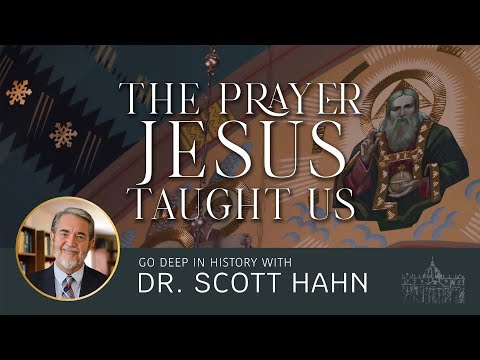 Dr. Scott Hahn Unpacks the Lord's Prayer - Deep in History