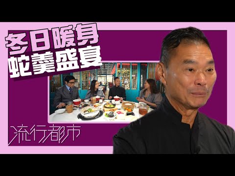 流行都市｜冬日暖身蛇羮盛宴｜鄧達智｜蛇羮｜中餐