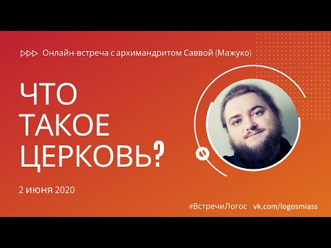 Архимандрит Савва (Мажуко): «Что такое Церковь и зачем она нужна?»