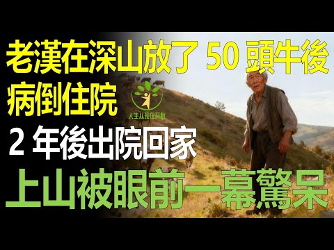 老漢在深山放養50頭牛後病重住院,2年後出院回家,上山後被眼前一幕驚呆