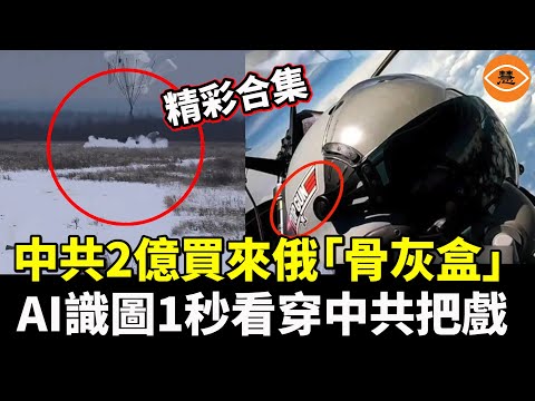 【精彩合集】中共花了2億，發現買了的竟是俄的「骨灰盒」；AI識圖，1秒看穿中共把戲……