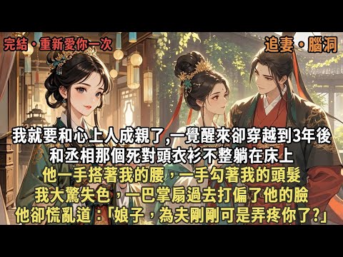 我就要和心上人成親了,一覺醒來卻穿越到3年後，和丞相那個死對頭衣衫不整躺在床上，他一手搭著我的腰，一手勾著我的頭髮，我大驚失色，一巴掌扇過去打偏了他的臉，他卻慌亂道：｢娘子，為夫剛剛可是弄疼你了?｣