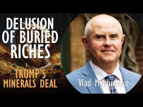 Vlad Mykhnenko - The Delusion of Buried Riches in Ukraine - The Challenges of Trump's Minerals Deal.