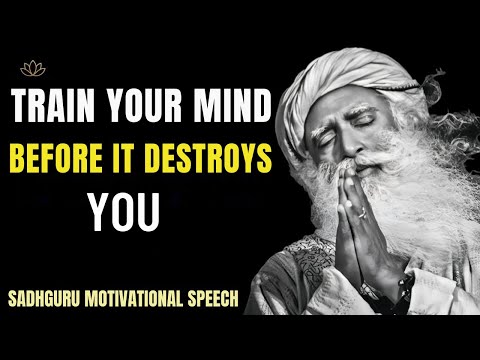 SADHGURU   TRAIN YOUR MIND BEFORE IT DESTROYS YOU