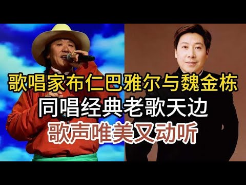 實力派歌唱家魏金棟與布仁巴雅爾 共同演繹經典歌曲《天邊》 優美歌聲動人心弦