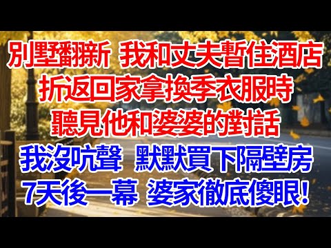 別墅翻新,我和丈夫暫住酒店。折返回家拿換季衣服時聽見他和婆婆的對話。我沒吭聲,默默買下隔壁房。7天後一幕,婆家徹底傻眼!#情感 #人生感悟 #爽文 #為人處世 #故事