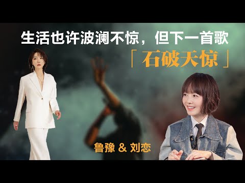 生活也许波澜不惊，但下一首歌，永远「石破天惊」丨鲁豫 & 刘恋【S5】丨鲁豫丨刘恋丨音乐唱作人丨女性丨励志丨人生感悟丨成长丨聊天丨女性力量