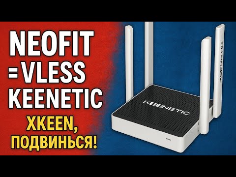 Работа VPN NeoFIt = VLESS + Keenetic. Xkeen, больше не нужен? + точечная маршрутизация (от А до Я)
