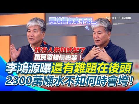 李鴻源要政治人物別吵架了！還有難題在後頭...2300萬噸的水怎麼處理？恐夾帶大量泥沙 什麼會垮不知道...只能監控撤離 但通知10次「可能9次都是狼來了」｜【前進新台灣】三立新聞網 SETN.com