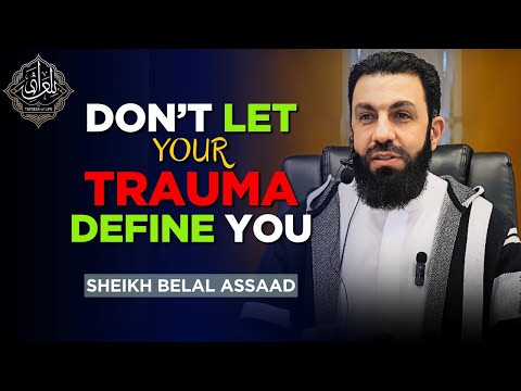 Don’t Let Trauma Define You | Islamic Healing Path | Belal Assaad