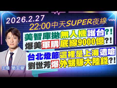 【2/27即時新聞】台北燈節這裡是上海遭嗆 劉世芳爆外甥賺大陸錢?! 美智庫拋無人機護台?! 爆美軍購底線9000億?!｜中天SUPER夜線 202460227 @中天新聞CtiNews