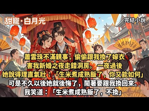 【入錯洞房嫁對人】蕭雲珠不滿親事，偷偷跟我換了嫁衣。害我新婚之夜走錯洞房。 一夜過後，她說得理直氣壯「生米煮成熟飯了，妳能如何」可是不久以後她就後悔了，鬧著要跟我換回來。我笑道：生米煮成熟飯了，不換