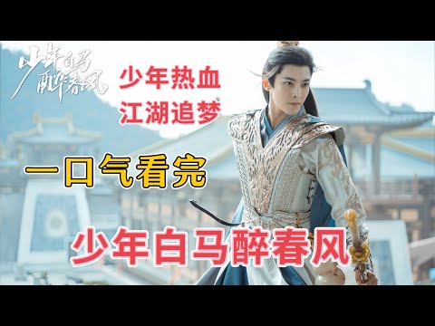一口气看完【少年白马醉春风】少年追梦，相逢意气，同醉春风！#侯明昊 #古装武侠