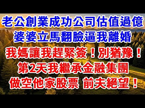 老公創業成功公司估值過億，婆婆立馬翻臉逼我離婚，我媽讓我趕緊簽別猶豫，第二天我繼承金融集團，當眾宣布做空他家股票，前夫絕望！#思妤說故事#為人處世#生活經驗#情感故事#晚年哲理#說故事#完結#原創故事