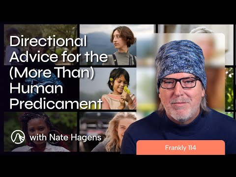Directional Advice for the (More Than) Human Predicament | Frankly 114