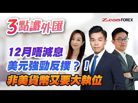12月唔減息 美元強勁反撲？！非美貨幣又要大執位！| 陳健豪 羅佩怡 徐茂洪 3點識外匯 | Z.com Forex