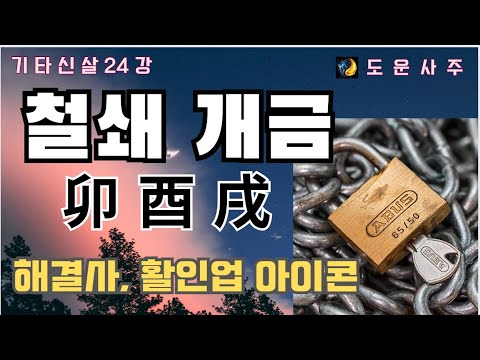 기타신살 24강_철쇄개금 쇠사슬 자물쇠를 여는 능력자, 해결사&활인업의 아이콘
