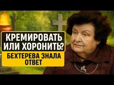 Кремировать или хоронить? Наталия Бехтерева о судьбе души и тайне сознания после смерти
