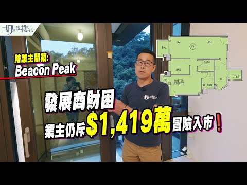 🤯Beacon Peak: 開箱🤯發展商財困，業主仍斥$1,419萬冒險入市❗️$2萬呎價換來全屋黃紙⁉️｜胡‧說樓市