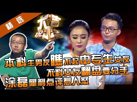 【精选】大学本科毕业的男生优越感爆棚瞧不起中专生女友，不料女友事业翻盘要分手却被指现实？涂磊一句话评得太好！【重庆卫视《大声说出来》20150927】