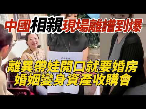 中國相親現場離譜到爆|離異帶娃開口就要婚房|婚姻變身資產收購會
