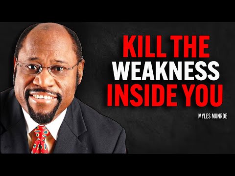 KILL THE WEAKNESS INSIDE YOU | Dr Myles Munroe Motivational Speech