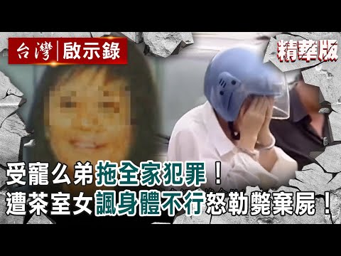 【精選】受寵么弟拖全家犯罪！遭茶室女諷「身體不行」怒勒斃棄屍【@ebcapocalypse ｜洪培翔】
