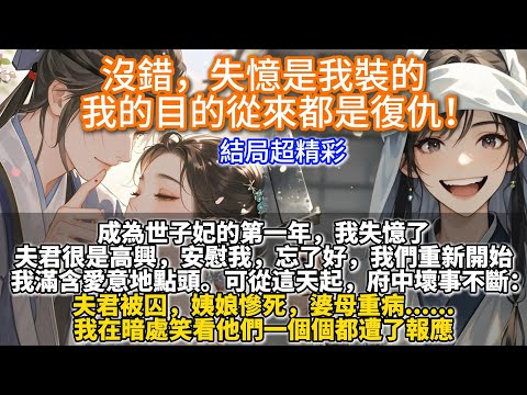 完結復仇爽文：沒錯，失憶是我裝的，我的目的從來都是復仇！成為世子妃的第一年，我失憶了。夫君很是高興：忘了好，我們重新開始。我滿含愛意地點頭。可從這天起，府中壞事不斷。夫君被囚，姨娘慘死，婆母重病...