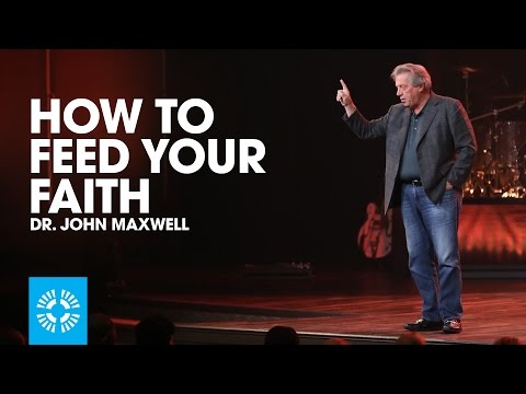 How To Feed Your Faith | Dr. John Maxwell