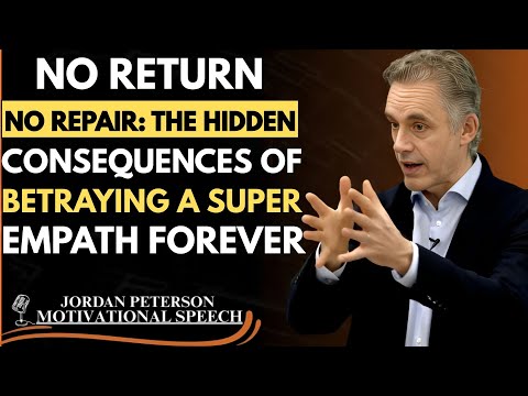 No Return, No Repair: The Hidden Consequences of Betraying a Super Empath Forever | Jordan Peterson