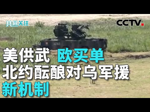 美供武，欧买单，北约酝酿对乌军援新机制 | CCTV「共同关注」20250803