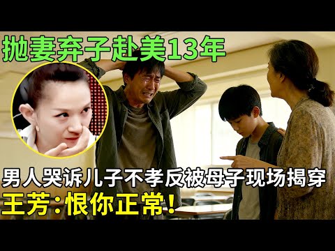 抛妻弃子赴美13年，男人哭诉儿子不孝反被母子现场揭穿，王芳：恨你正常！【王芳王为念情感调解】