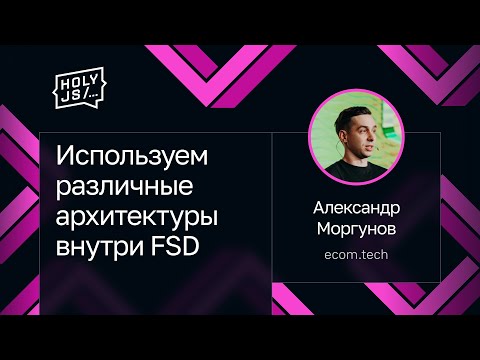 Александр Моргунов — Используем различные архитектуры внутри FSD