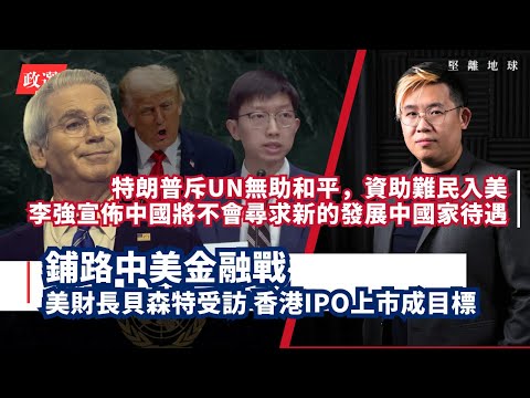 政選新聞｜貝森特受訪為中美金融戰鋪路，香港IPO上市成目標｜特朗普聯合國發言，斥其無助和平，資助難民入美｜李強宣佈中國將不會尋求新的發展中國家差別待遇｜改革黨對BNO簽證放軟（馮智政）