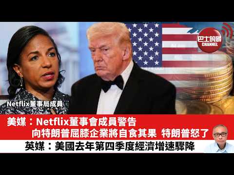 【晨早直播】美媒：Netflix董事會成員警告，向特朗普屈膝企業將自食其果，特朗普怒了。英媒：美國去年第四季度經濟增速驟降。26年2月23日