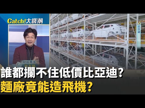 馬斯克怕爆王傳福?比亞迪"廉價電動車"橫掃歐洲?山東麵條廠竟網賣"手搓飛機"?中國"廉價產業鏈"多難打?│20251216│Catch大錢潮