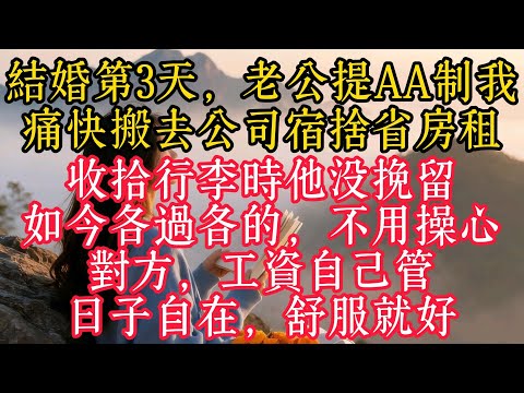 結婚第3天,老公提AA制,我痛快搬去公司宿舍省房租。收拾行李時他沒挽留,如今各過各的,不用操心對方,工資自己管,日子自在,舒服就好